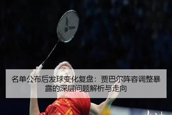 ming-dan-gong-bu-hou-fa-qiu-bian-hua-fu-pan-jia-ba-er-zhen-rong-tiao-zheng-bao-lu-de-shen-ceng-wen-ti-jie-xi-yu-zou-2-895.jpg