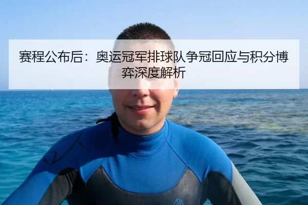赛程公布后：奥运冠军排球队争冠回应与积分博弈深度解析 | Kaiyun